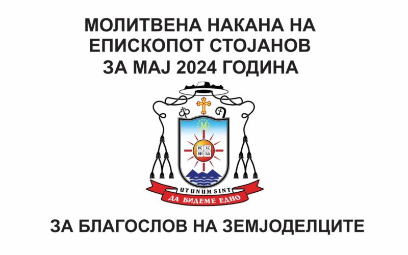 (Видео) Месечната молитвена накана на епископот Стојанов за мај 2024 е посветена на земјоделците